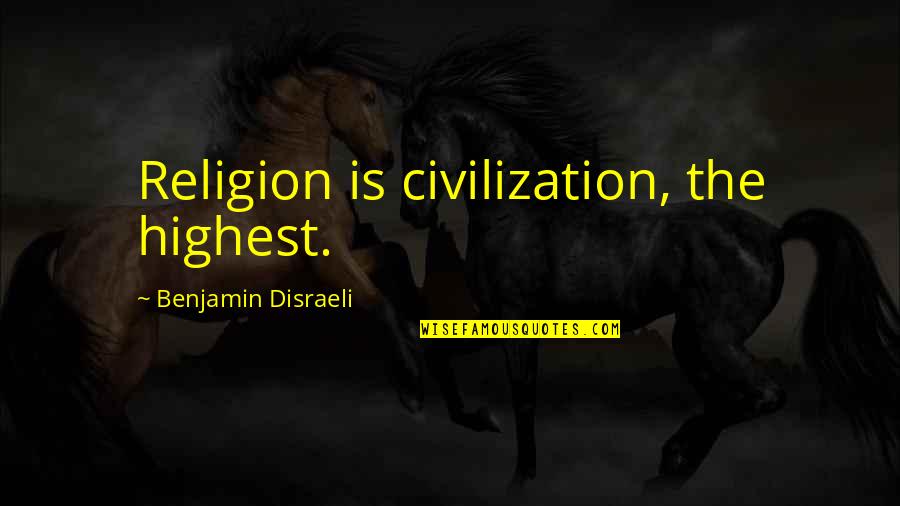 Jondalar Wagner Quotes By Benjamin Disraeli: Religion is civilization, the highest.