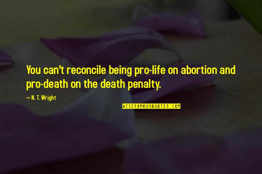 Jondalar Wagner Quotes By N. T. Wright: You can't reconcile being pro-life on abortion and