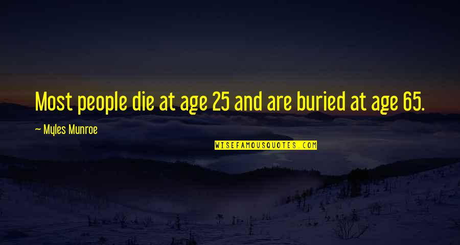 Jondi Whitis Quotes By Myles Munroe: Most people die at age 25 and are