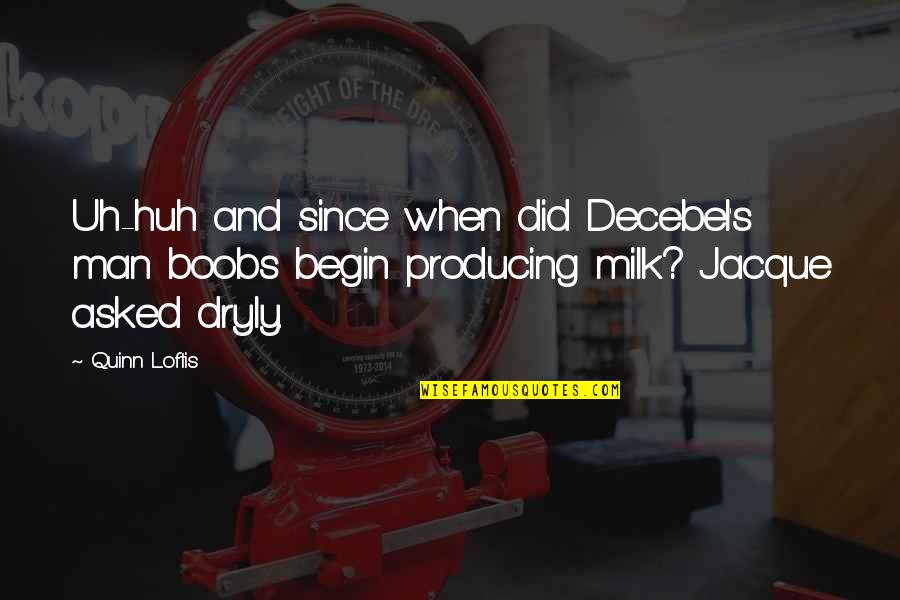 Jondoe Quotes By Quinn Loftis: Uh-huh and since when did Decebel's man boobs Jondoe Quotes By Quinn Loftis: Uh-huh and since when did Decebel's man boobs
