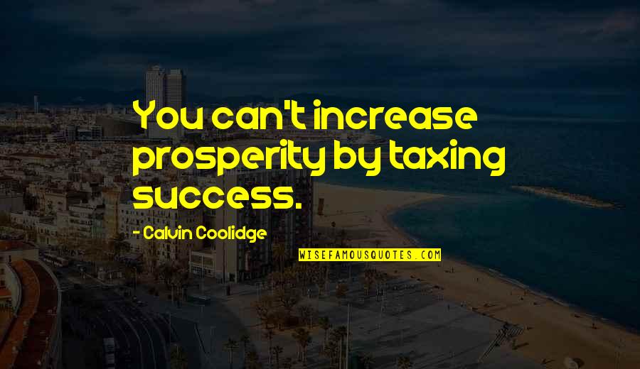 Jondra Quotes By Calvin Coolidge: You can't increase prosperity by taxing success. Jondra Quotes By Calvin Coolidge: You can't increase prosperity by taxing success.