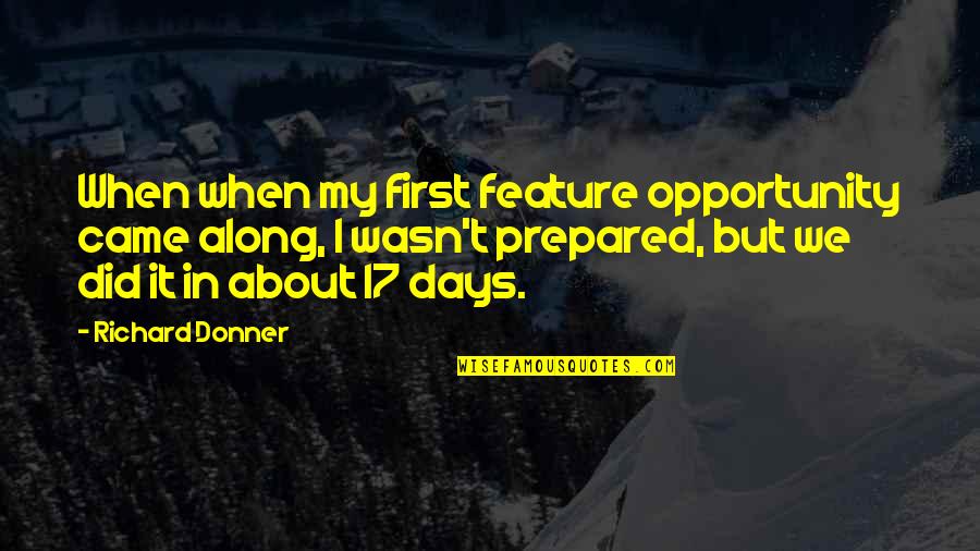 Jondra Quotes By Richard Donner: When when my first feature opportunity came along, Jondra Quotes By Richard Donner: When when my first feature opportunity came along,