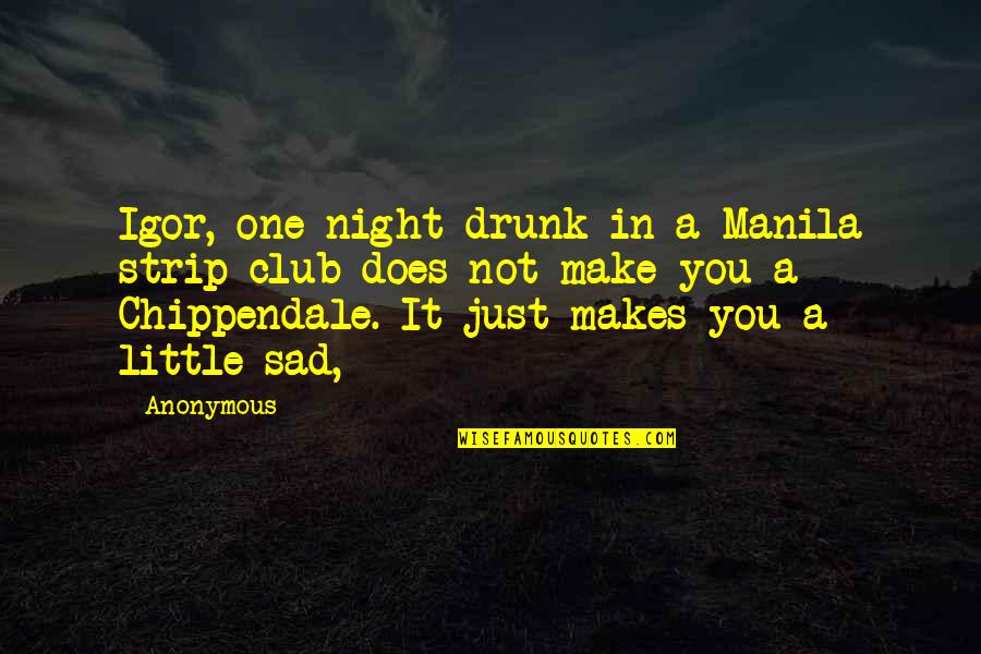 Jonel Monet Quotes By Anonymous: Igor, one night drunk in a Manila strip