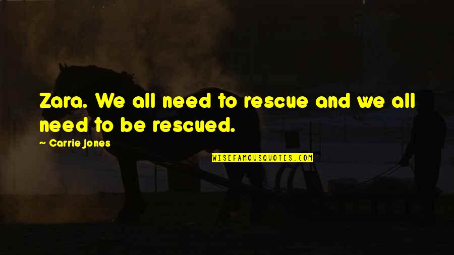 Jones Quotes By Carrie Jones: Zara. We all need to rescue and we Jones Quotes By Carrie Jones: Zara. We all need to rescue and we