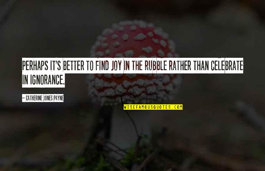 Jones Quotes By Catherine Jones Payne: Perhaps it's better to find joy in the Jones Quotes By Catherine Jones Payne: Perhaps it's better to find joy in the