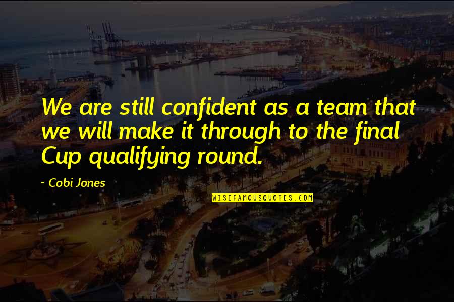 Jones Quotes By Cobi Jones: We are still confident as a team that Jones Quotes By Cobi Jones: We are still confident as a team that
