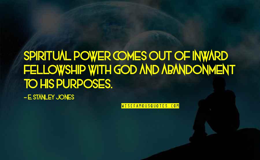 Jones Quotes By E. Stanley Jones: Spiritual power comes out of inward fellowship with Jones Quotes By E. Stanley Jones: Spiritual power comes out of inward fellowship with