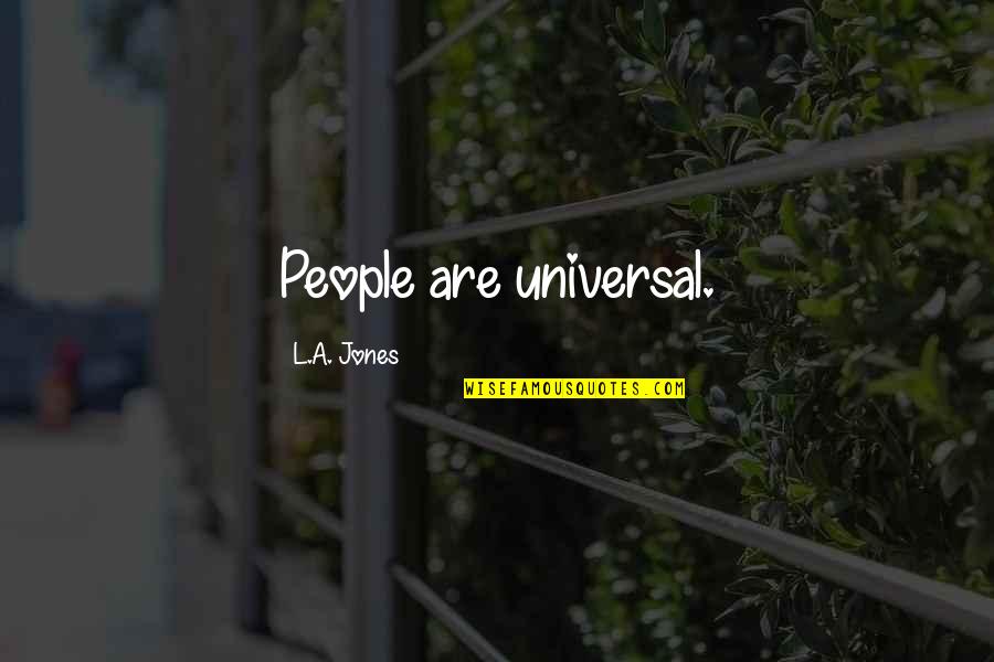 Jones Quotes By L.A. Jones: People are universal. Jones Quotes By L.A. Jones: People are universal.