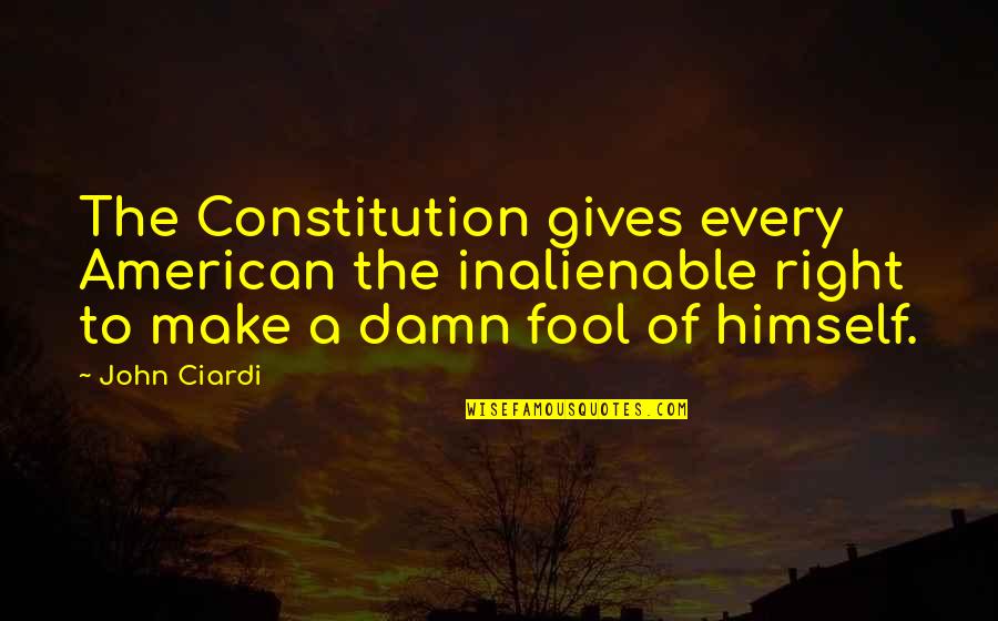Jonesconsidered Quotes By John Ciardi: The Constitution gives every American the inalienable right Jonesconsidered Quotes By John Ciardi: The Constitution gives every American the inalienable right