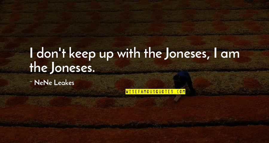 Joneses Quotes By NeNe Leakes: I don't keep up with the Joneses, I