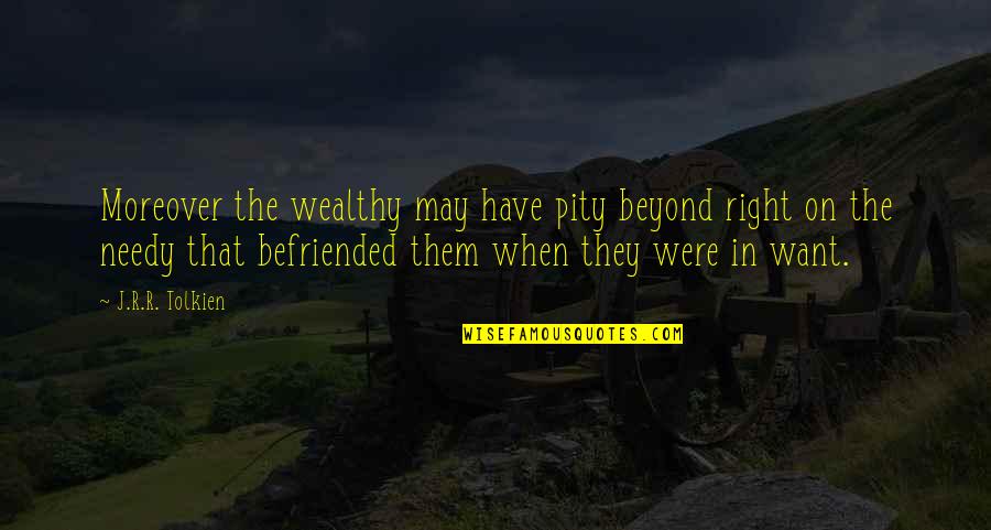 Jonesgenetically Quotes By J.R.R. Tolkien: Moreover the wealthy may have pity beyond right Jonesgenetically Quotes By J.R.R. Tolkien: Moreover the wealthy may have pity beyond right