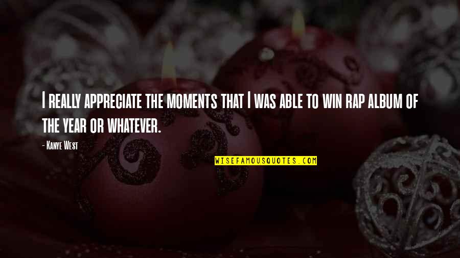 Jonesing Gif Quotes By Kanye West: I really appreciate the moments that I was Jonesing Gif Quotes By Kanye West: I really appreciate the moments that I was