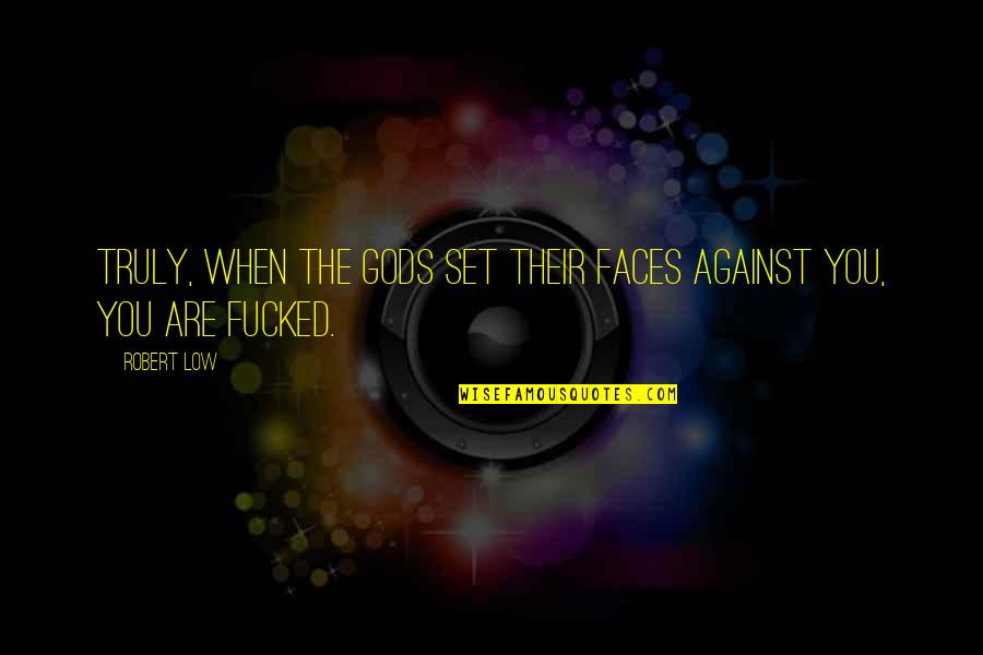 Jonesing Gif Quotes By Robert Low: Truly, when the gods set their faces against