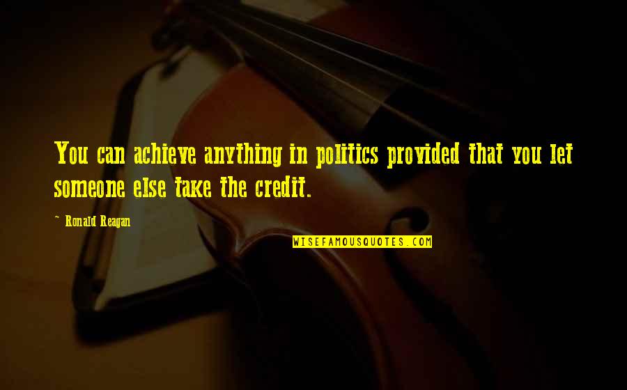 Jonesing Gif Quotes By Ronald Reagan: You can achieve anything in politics provided that Jonesing Gif Quotes By Ronald Reagan: You can achieve anything in politics provided that