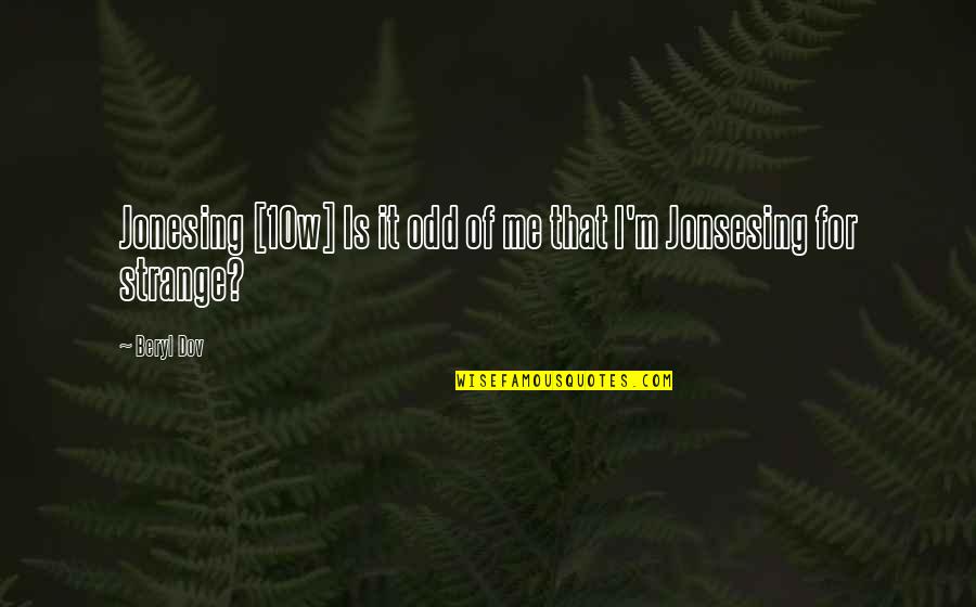 Jonesing Quotes By Beryl Dov: Jonesing [10w] Is it odd of me that