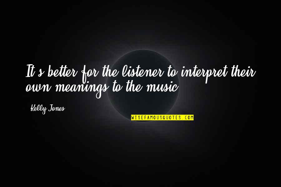Jones's Quotes By Kelly Jones: It's better for the listener to interpret their
