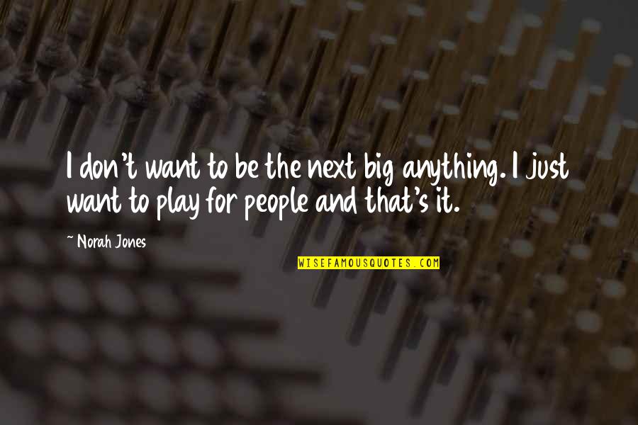 Jones's Quotes By Norah Jones: I don't want to be the next big Jones's Quotes By Norah Jones: I don't want to be the next big