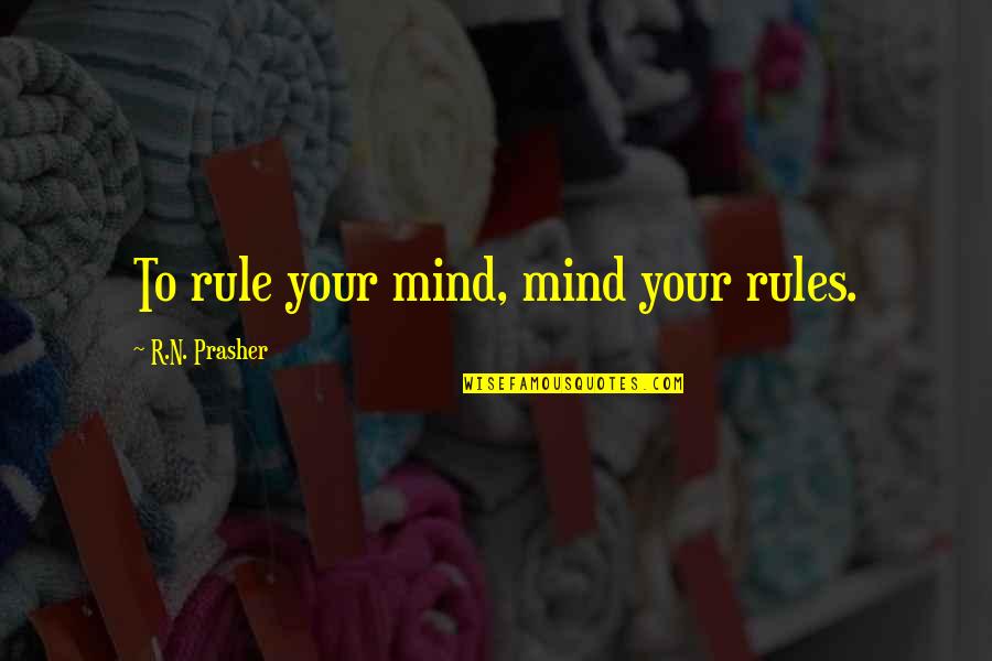 Jonessa Jones Quotes By R.N. Prasher: To rule your mind, mind your rules.