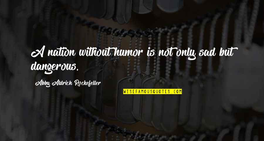 Jonette Quotes By Abby Aldrich Rockefeller: A nation without humor is not only sad