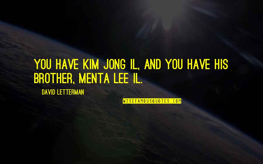 Jong Quotes By David Letterman: You have Kim Jong Il, and you have