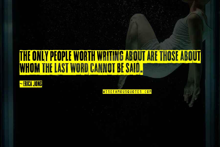 Jong Quotes By Erica Jong: The only people worth writing about are those