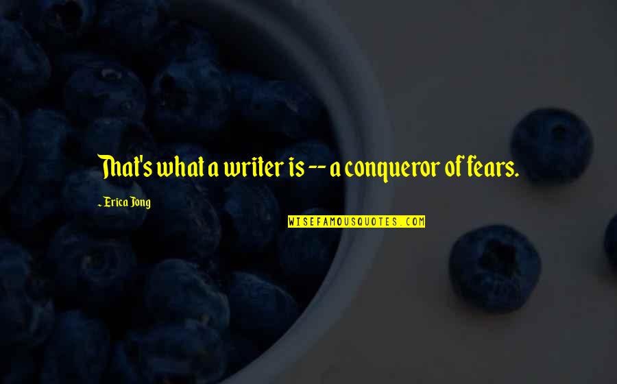 Jong Quotes By Erica Jong: That's what a writer is -- a conqueror