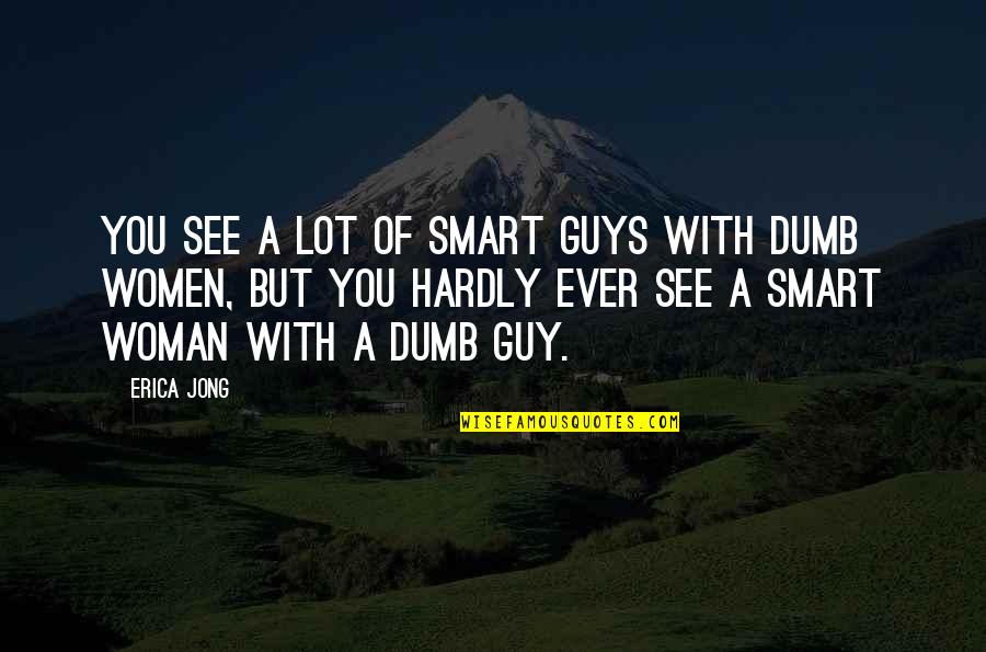 Jong Quotes By Erica Jong: You see a lot of smart guys with