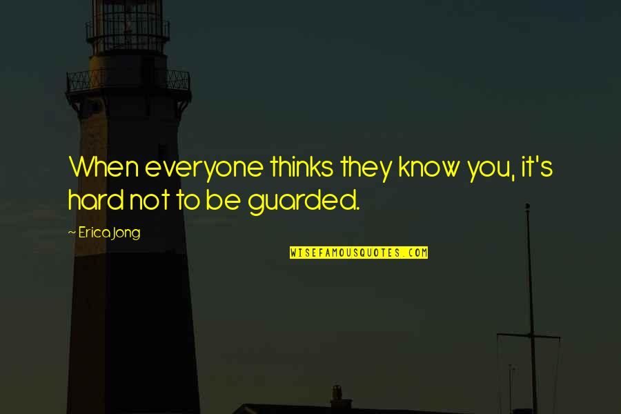 Jong Quotes By Erica Jong: When everyone thinks they know you, it's hard