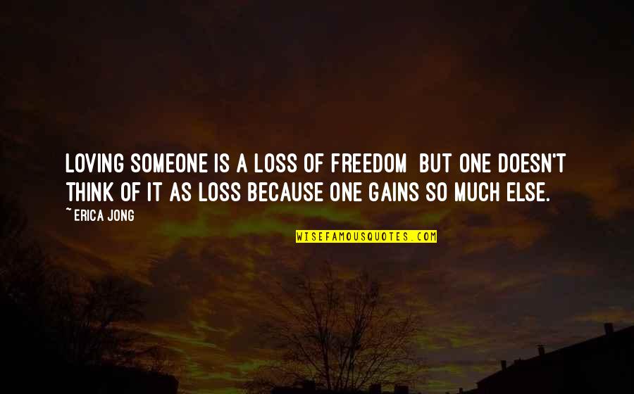 Jong Quotes By Erica Jong: Loving someone is a loss of freedom but