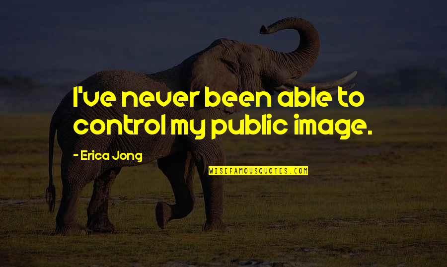 Jong Quotes By Erica Jong: I've never been able to control my public