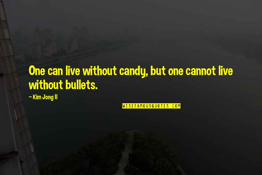Jong Quotes By Kim Jong Il: One can live without candy, but one cannot
