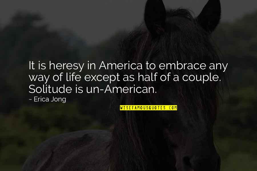 Jong Un Quotes By Erica Jong: It is heresy in America to embrace any Jong Un Quotes By Erica Jong: It is heresy in America to embrace any