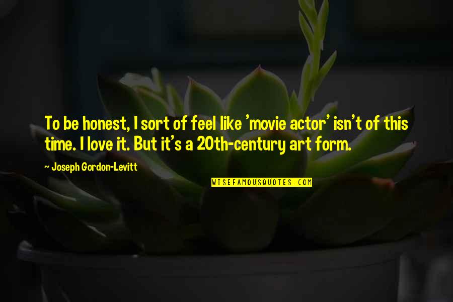 Jongbloed Racing Quotes By Joseph Gordon-Levitt: To be honest, I sort of feel like
