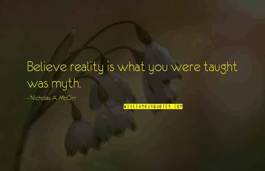 Jongbloed Wheels Quotes By Nicholas A. McGirr: Believe reality is what you were taught was Jongbloed Wheels Quotes By Nicholas A. McGirr: Believe reality is what you were taught was
