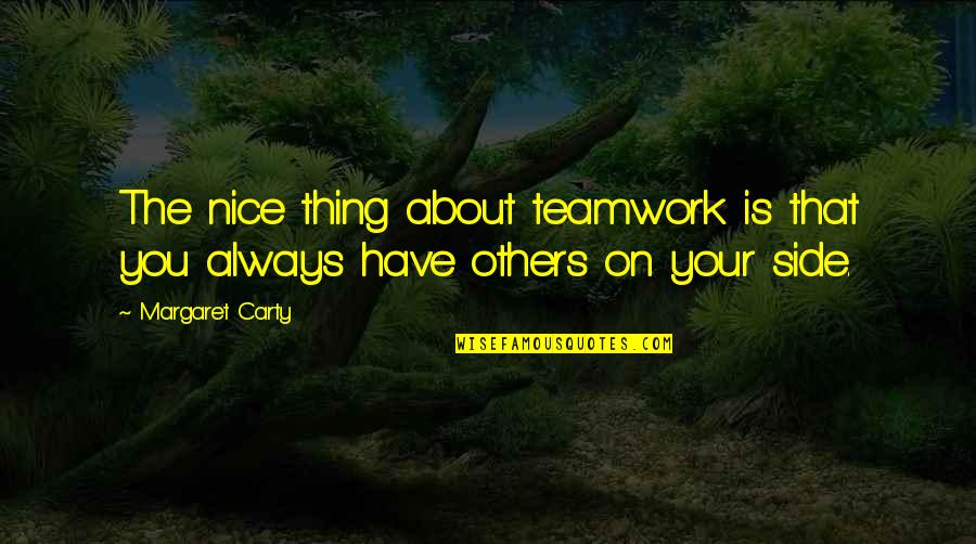 Jongebloed Houston Quotes By Margaret Carty: The nice thing about teamwork is that you