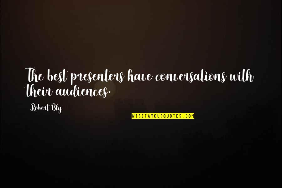 Jongebloed Houston Quotes By Robert Bly: The best presenters have conversations with their audiences.