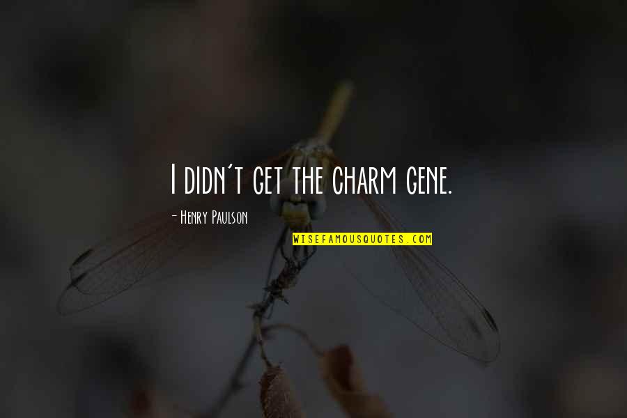 Jongeling Afrukken Quotes By Henry Paulson: I didn't get the charm gene. Jongeling Afrukken Quotes By Henry Paulson: I didn't get the charm gene.