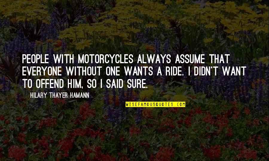 Jongerenwelzijn Quotes By Hilary Thayer Hamann: People with motorcycles always assume that everyone without