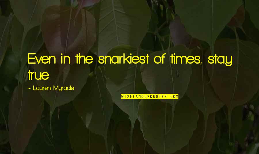 Jongerenwelzijn Quotes By Lauren Myracle: Even in the snarkiest of times, stay true.