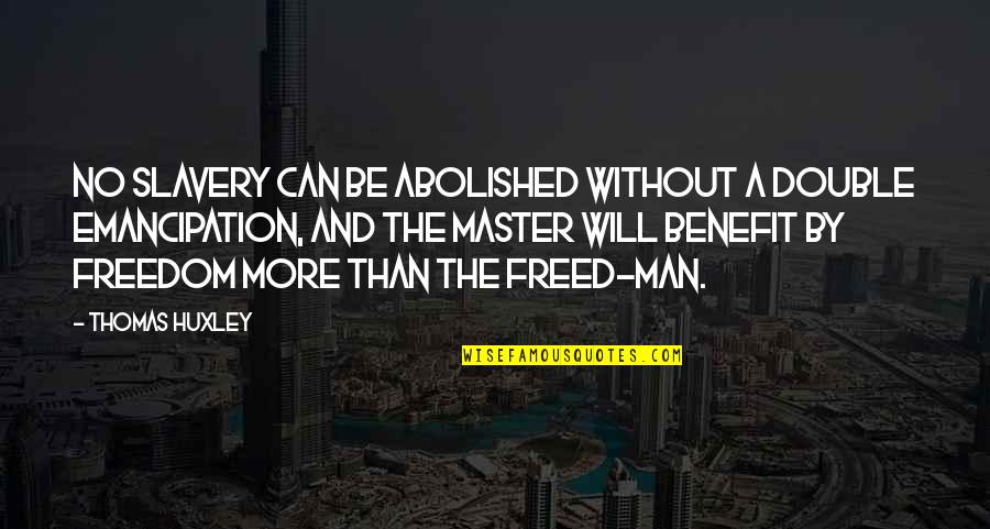 Jongetje Aangespoeld Quotes By Thomas Huxley: No slavery can be abolished without a double Jongetje Aangespoeld Quotes By Thomas Huxley: No slavery can be abolished without a double