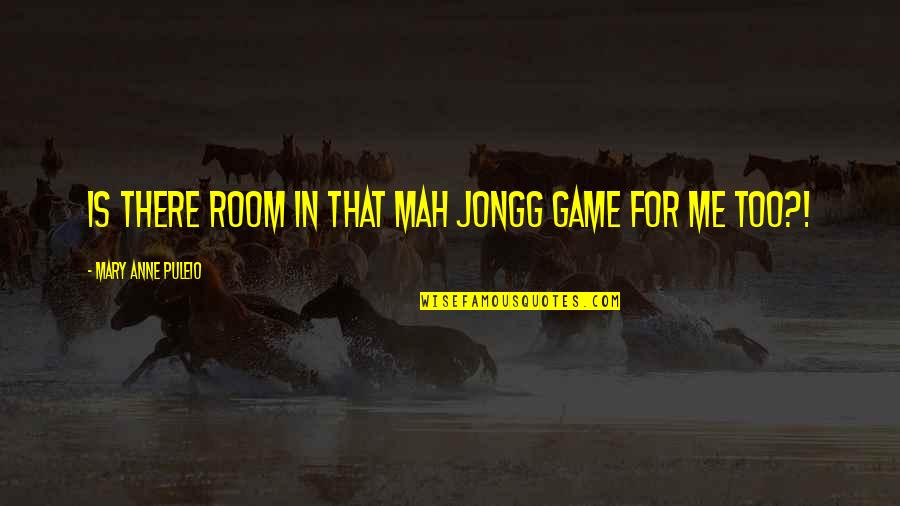 Jongg Quotes By Mary Anne Puleio: Is there room in that Mah Jongg game