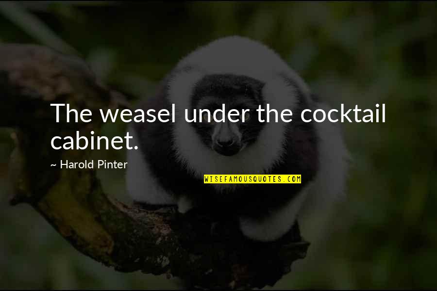 Jonggol Quotes By Harold Pinter: The weasel under the cocktail cabinet. Jonggol Quotes By Harold Pinter: The weasel under the cocktail cabinet.