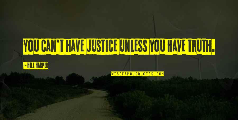 Jonghoon Bae Quotes By Hill Harper: You can't have justice unless you have truth. Jonghoon Bae Quotes By Hill Harper: You can't have justice unless you have truth.