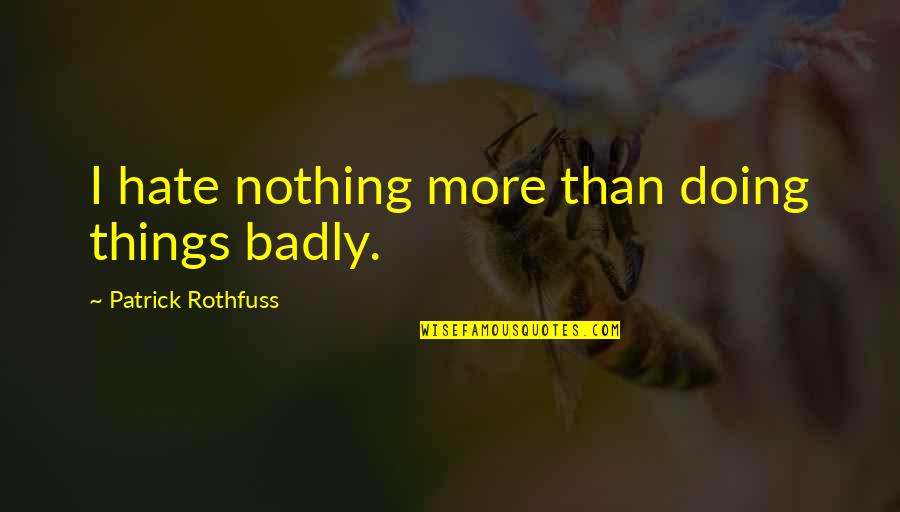 Jongin's Quotes By Patrick Rothfuss: I hate nothing more than doing things badly.