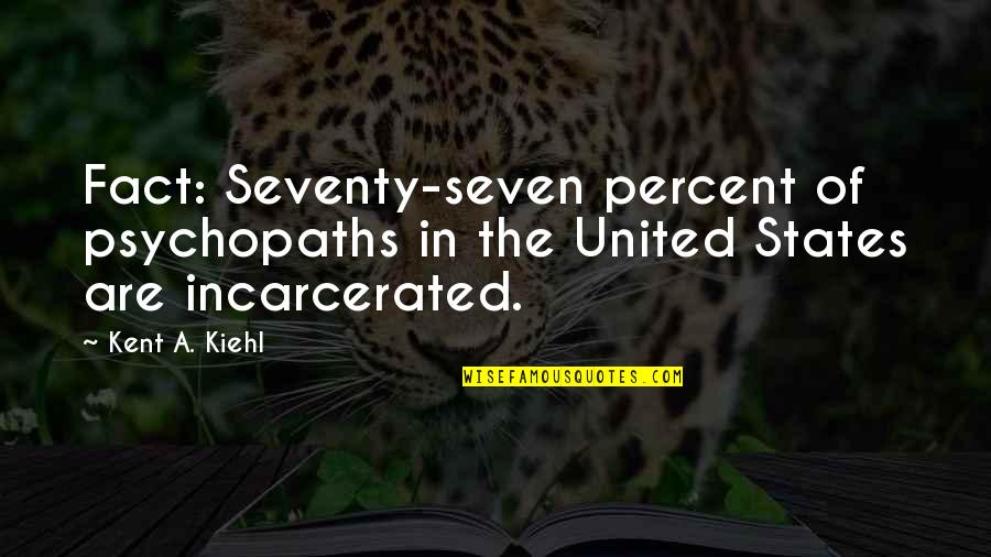Jongki Quotes By Kent A. Kiehl: Fact: Seventy-seven percent of psychopaths in the United