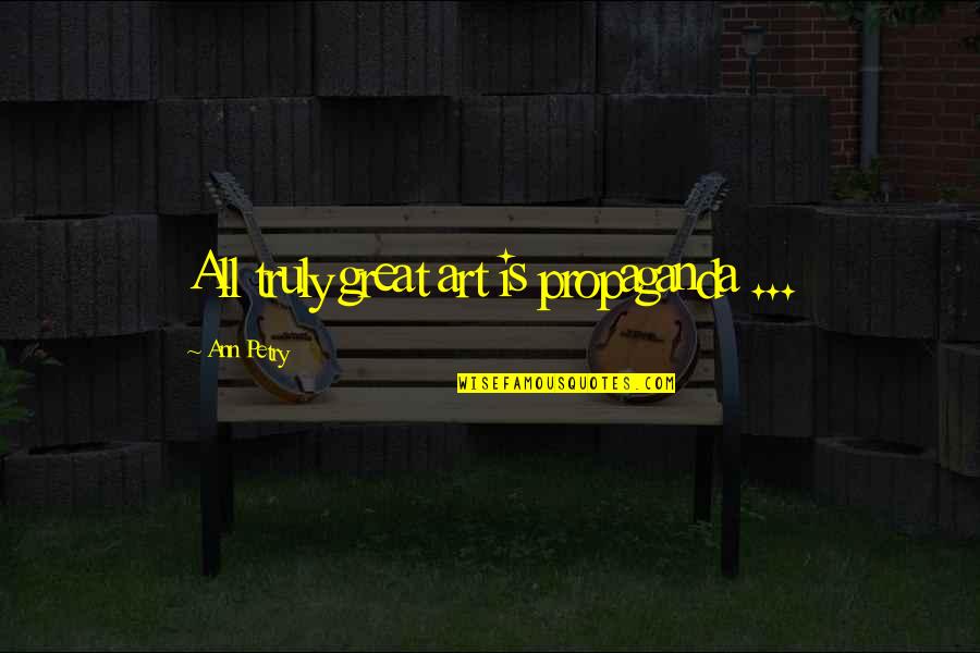 Jongleur Quotes By Ann Petry: All truly great art is propaganda ... Jongleur Quotes By Ann Petry: All truly great art is propaganda ...