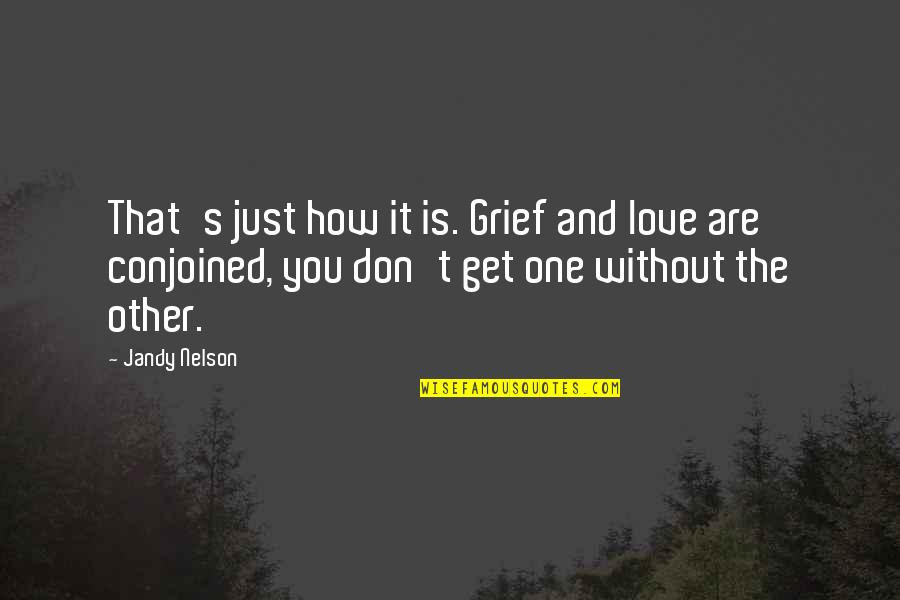 Jongleur Quotes By Jandy Nelson: That's just how it is. Grief and love Jongleur Quotes By Jandy Nelson: That's just how it is. Grief and love