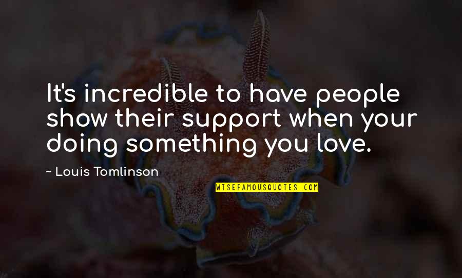 Jongleur Quotes By Louis Tomlinson: It's incredible to have people show their support Jongleur Quotes By Louis Tomlinson: It's incredible to have people show their support