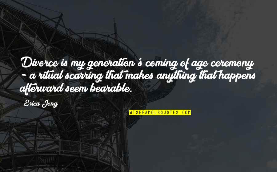 Jong's Quotes By Erica Jong: Divorce is my generation's coming of age ceremony