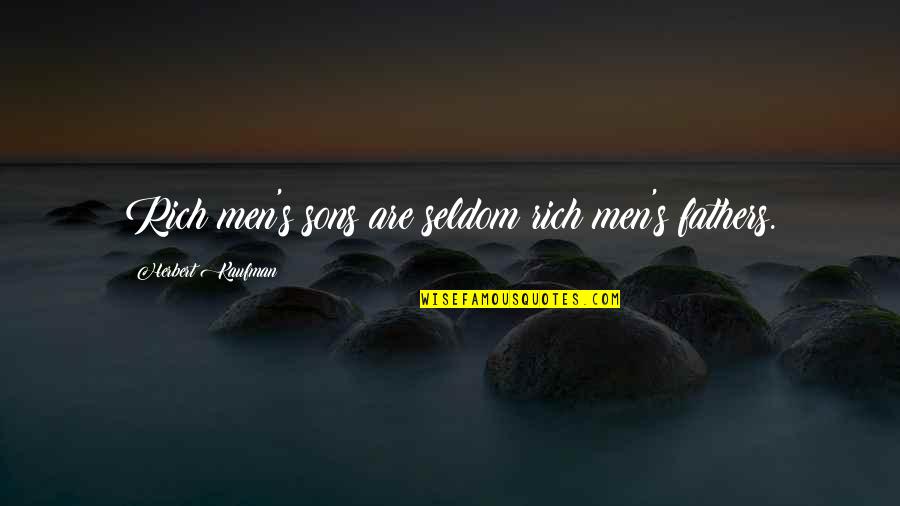 Jongsma Forgiveness Quotes By Herbert Kaufman: Rich men's sons are seldom rich men's fathers. Jongsma Forgiveness Quotes By Herbert Kaufman: Rich men's sons are seldom rich men's fathers.